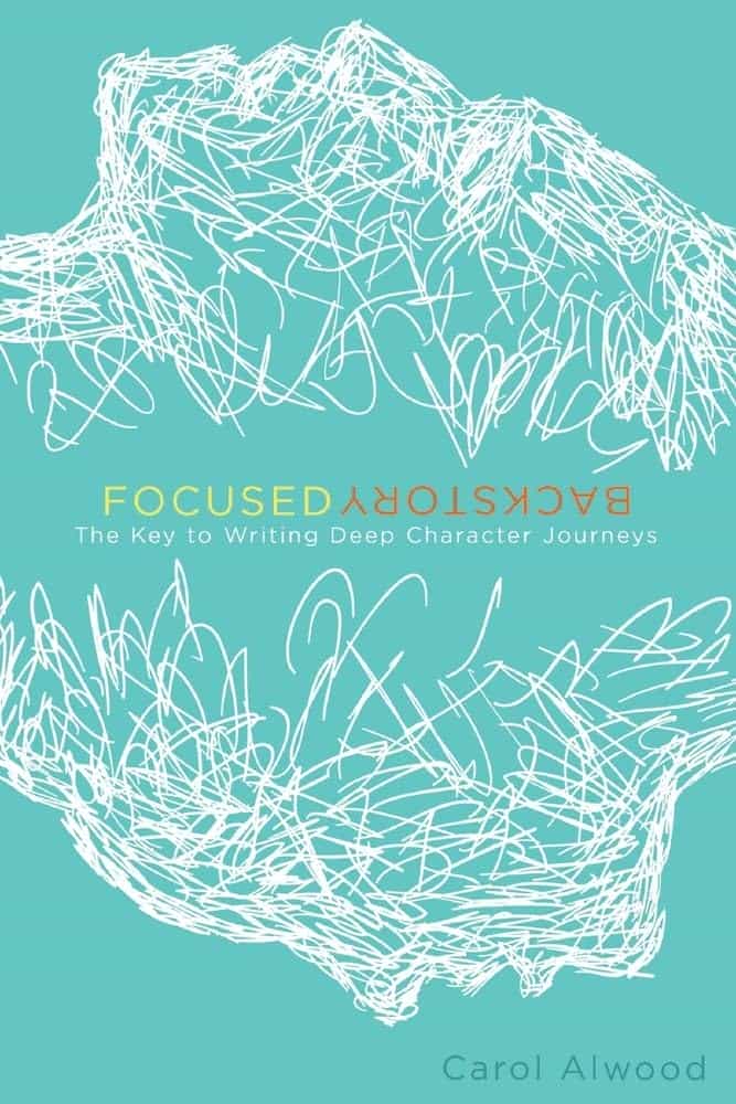 Focused Backstory- The Key to Writing Deep Character Journeys by Carol Alwood
